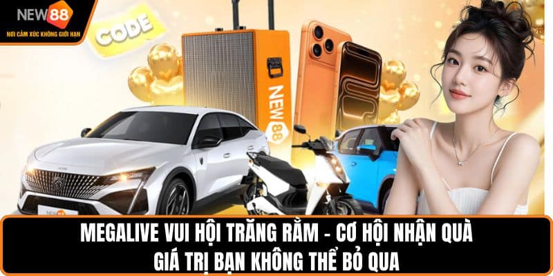 Megalive Vui Hội Trăng Rằm - Đại Tiệc Sinh Nhật NEW88 3 Megalive vui hội trăng rằm - Cơ hội nhận quà giá trị bạn không thể bỏ qua